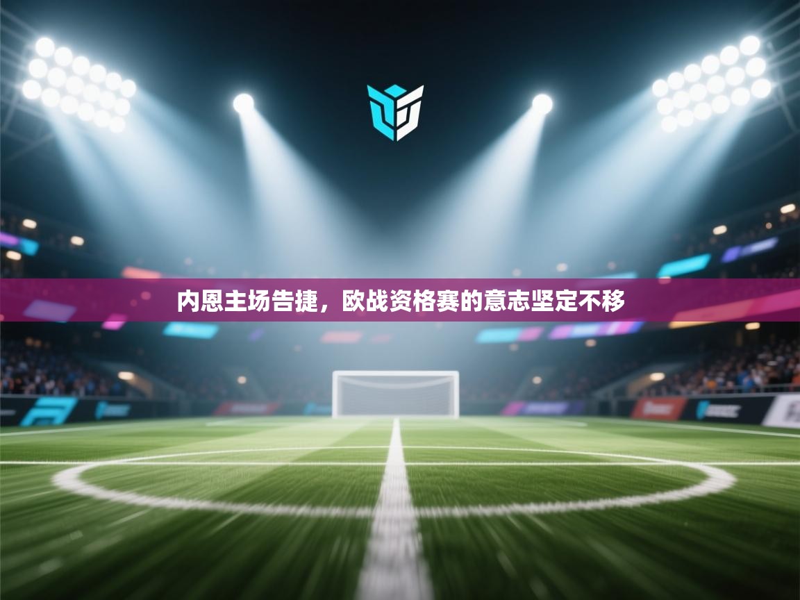 内恩主场告捷，欧战资格赛的意志坚定不移  第1张