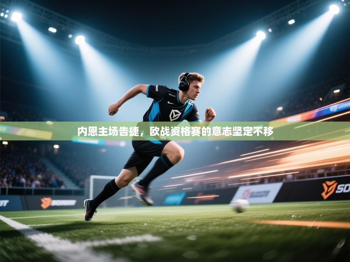 内恩主场告捷，欧战资格赛的意志坚定不移  第2张