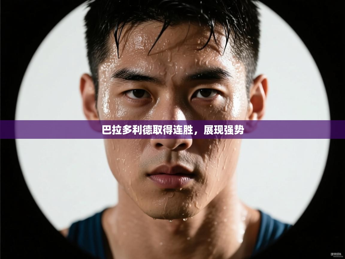 巴拉多利德取得连胜，展现强势  第2张